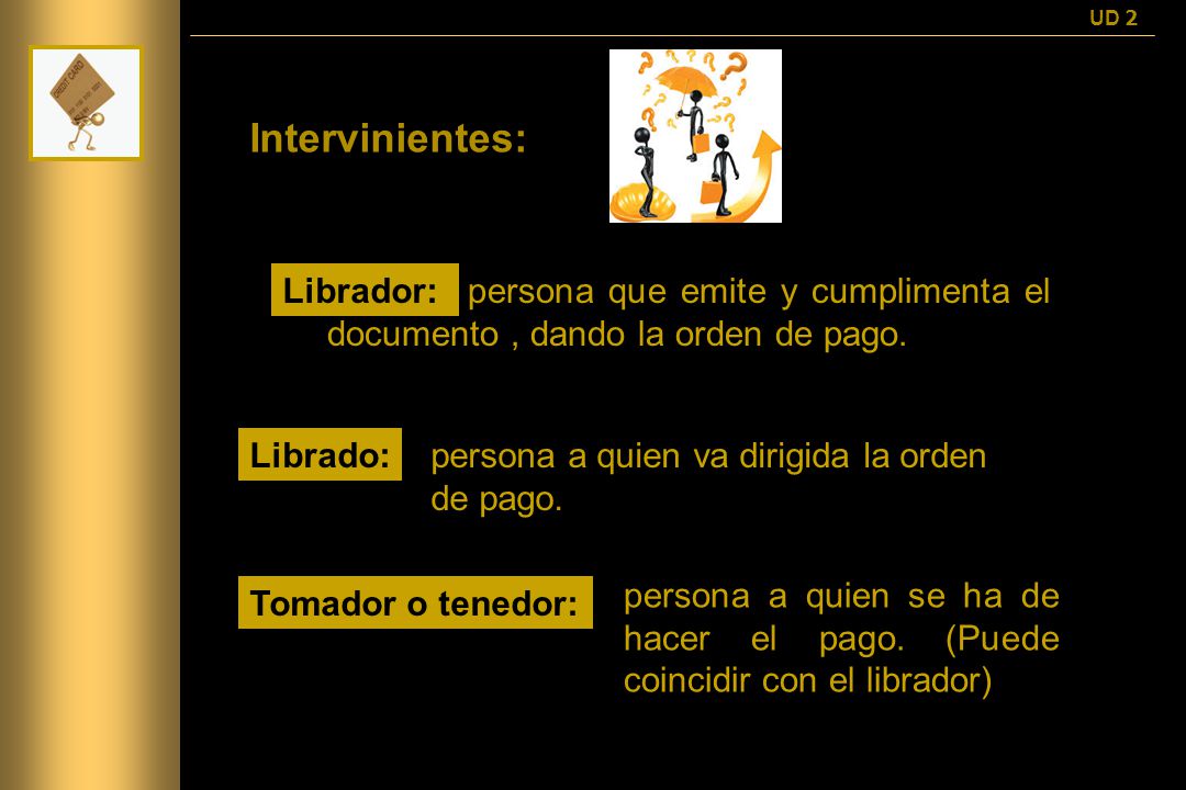 UD 2 Intervinientes: persona persona que emite y cumplimenta el documento , dando la orden de pago.
