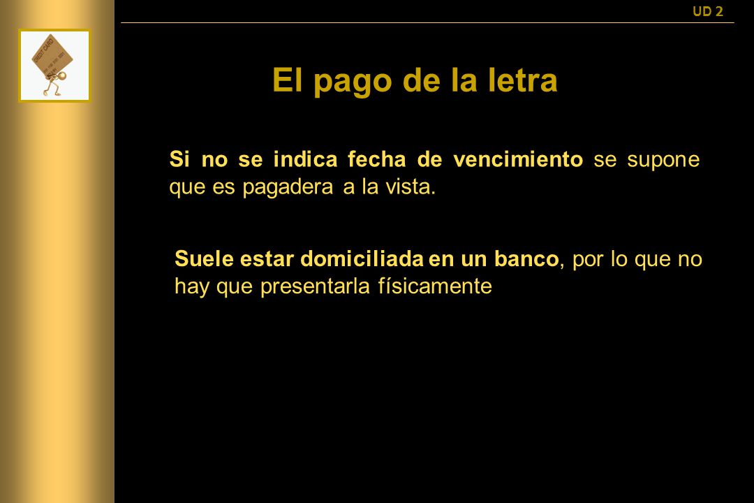 UD 2 El pago de la letra. Si no se indica fecha de vencimiento se supone que es pagadera a la vista.