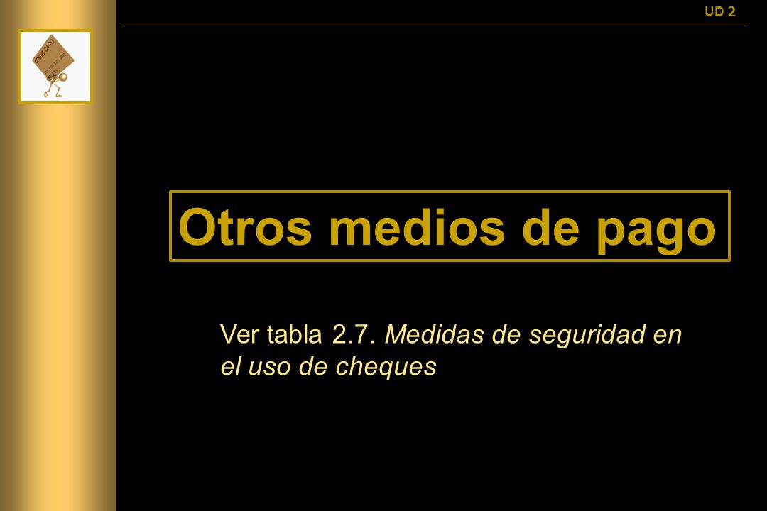 UD 2 Otros medios de pago Ver tabla 2.7. Medidas de seguridad en el uso de cheques