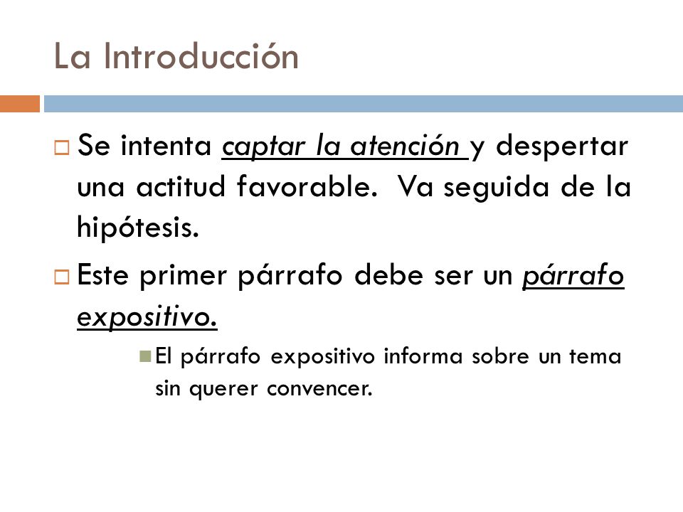 La Introducción Se intenta captar la atención y despertar una actitud favorable. Va seguida de la hipótesis.