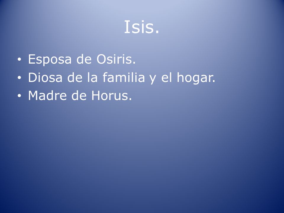 Isis. Esposa de Osiris. Diosa de la familia y el hogar.