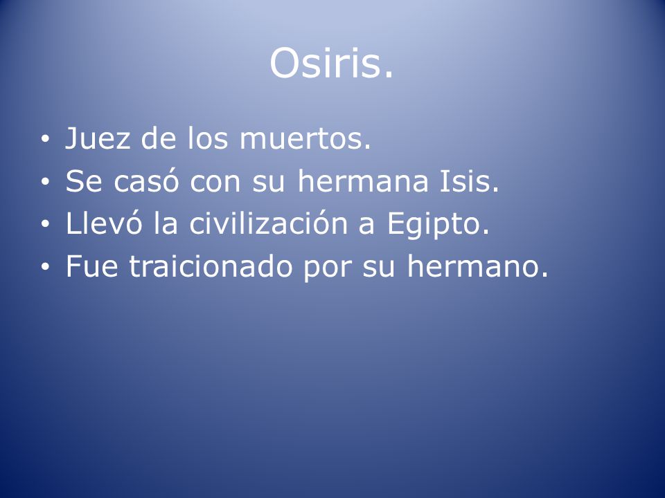 Osiris. Juez de los muertos. Se casó con su hermana Isis.