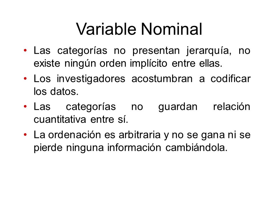 Variable Nominal Las categorías no presentan jerarquía, no existe ningún orden implícito entre ellas.