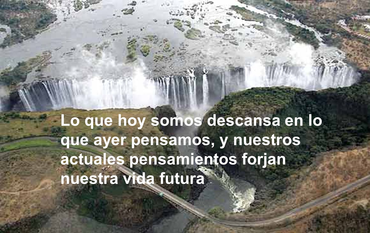 Lo que hoy somos descansa en lo que ayer pensamos, y nuestros actuales pensamientos forjan nuestra vida futura