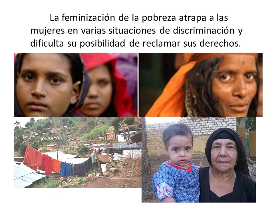 La feminización de la pobreza atrapa a las mujeres en varias situaciones de discriminación y dificulta su posibilidad de reclamar sus derechos.