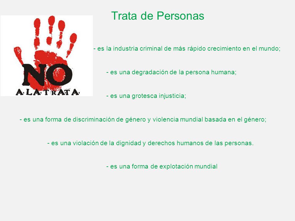 Trata de Personas - es la industria criminal de más rápido crecimiento en el mundo; - es una degradación de la persona humana;
