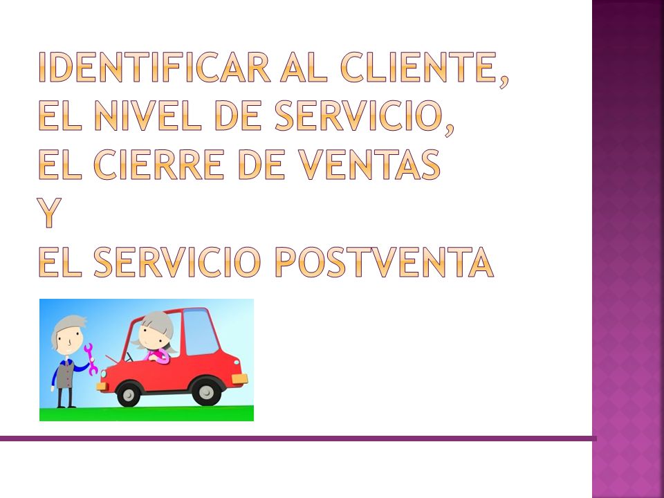 IDENTIFICAR AL CLIENTE, EL NIVEL DE SERVICIO, EL CIERRE DE VENTAS Y EL SERVICIO POSTVENTA