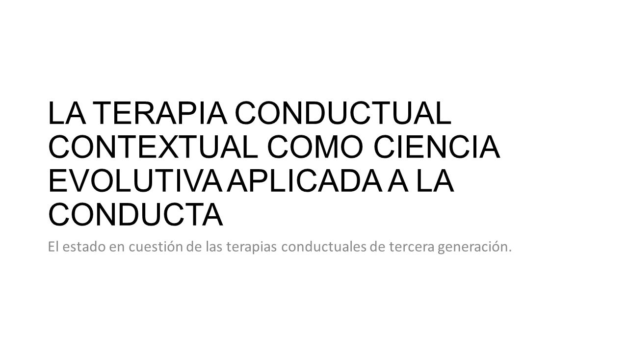 LA TERAPIA CONDUCTUAL CONTEXTUAL COMO CIENCIA EVOLUTIVA APLICADA A LA CONDUCTA