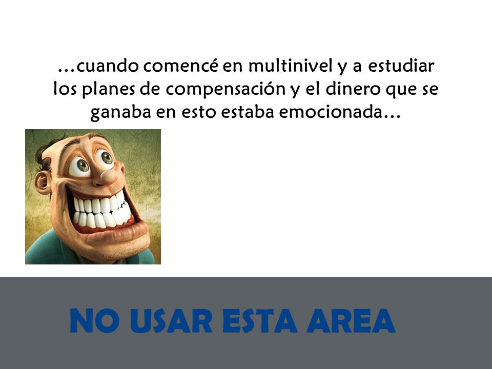 …cuando comencé en multinivel y a estudiar los planes de compensación y el dinero que se ganaba en esto estaba emocionada…
