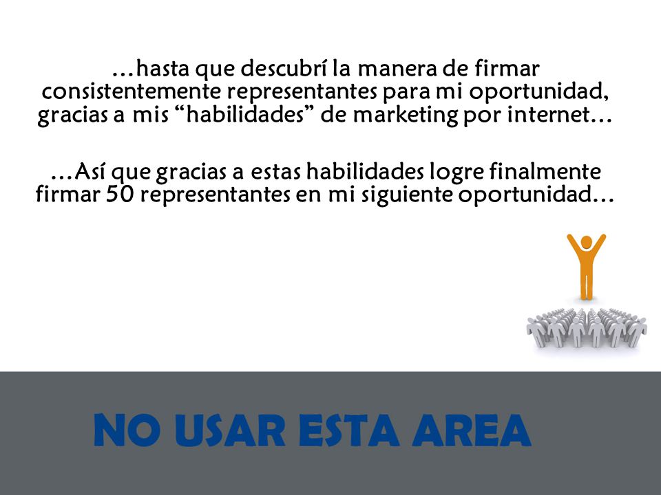 …hasta que descubrí la manera de firmar consistentemente representantes para mi oportunidad, gracias a mis habilidades de marketing por internet…