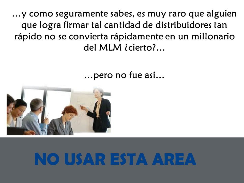 …y como seguramente sabes, es muy raro que alguien que logra firmar tal cantidad de distribuidores tan rápido no se convierta rápidamente en un millonario del MLM ¿cierto …