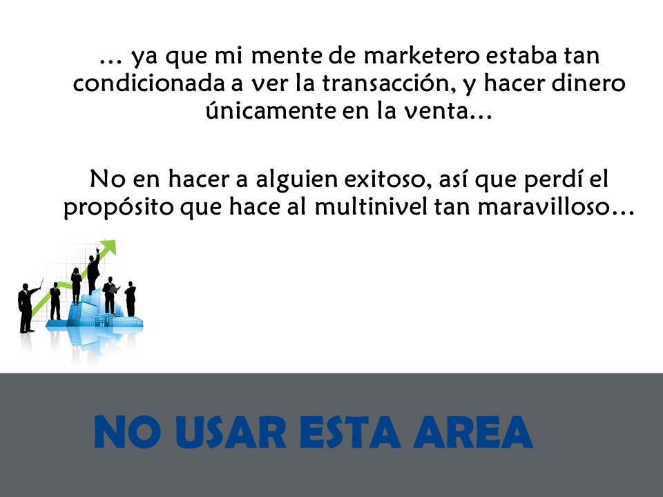… ya que mi mente de marketero estaba tan condicionada a ver la transacción, y hacer dinero únicamente en la venta…