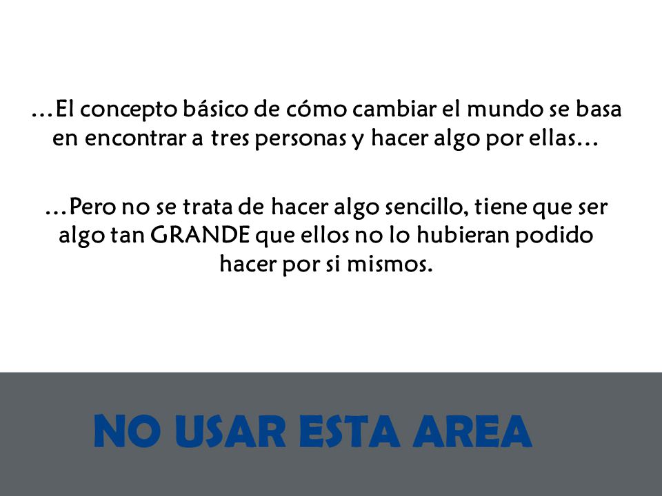 …El concepto básico de cómo cambiar el mundo se basa en encontrar a tres personas y hacer algo por ellas…