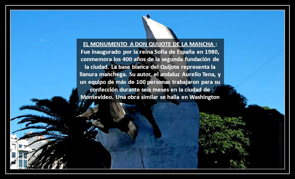 EL MONUMENTO A DON QUIJOTE DE LA MANCHA : Fue inaugurado por la reina Sofía de España en 1980, conmemora los 400 años de la segunda fundación de la ciudad.