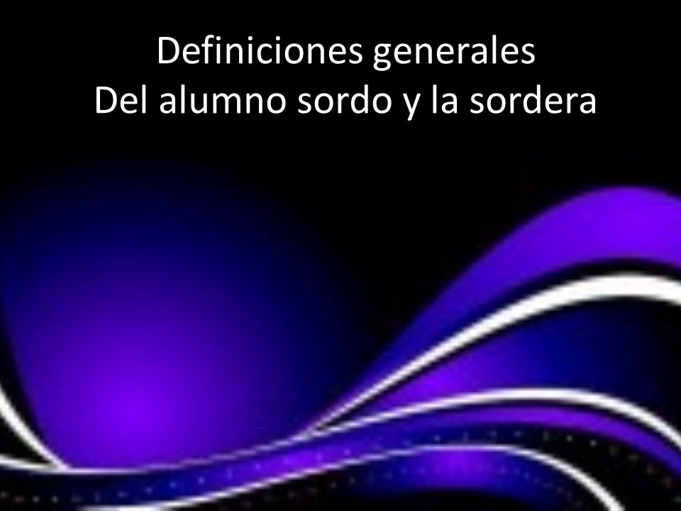 Definiciones generales Del alumno sordo y la sordera