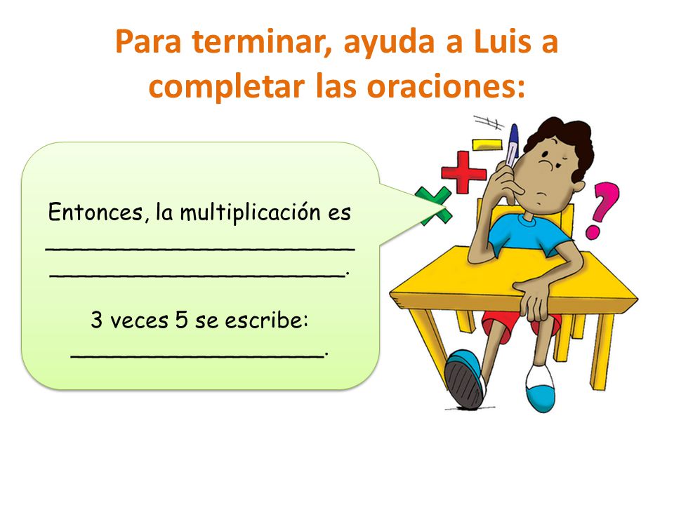 Para terminar, ayuda a Luis a completar las oraciones: