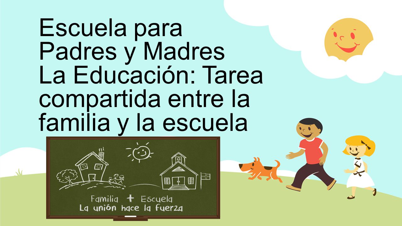 Escuela para Padres y Madres La Educación: Tarea compartida entre la familia y la escuela