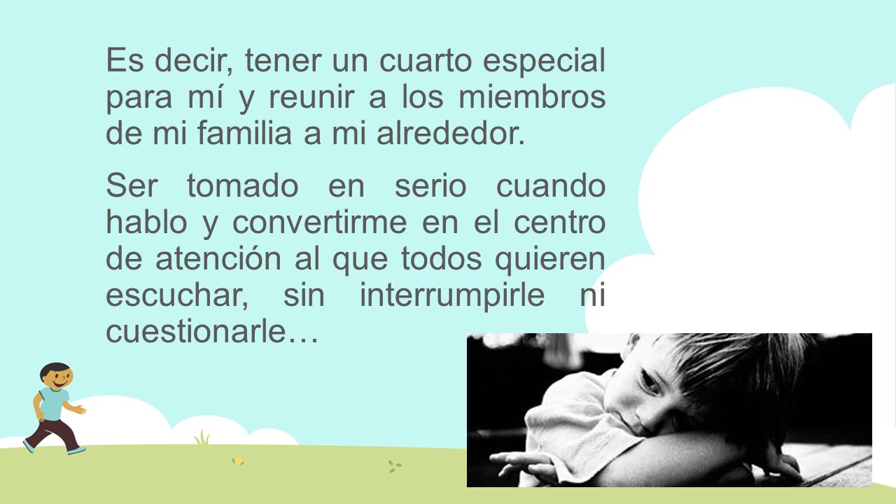 Es decir, tener un cuarto especial para mí y reunir a los miembros de mi familia a mi alrededor.
