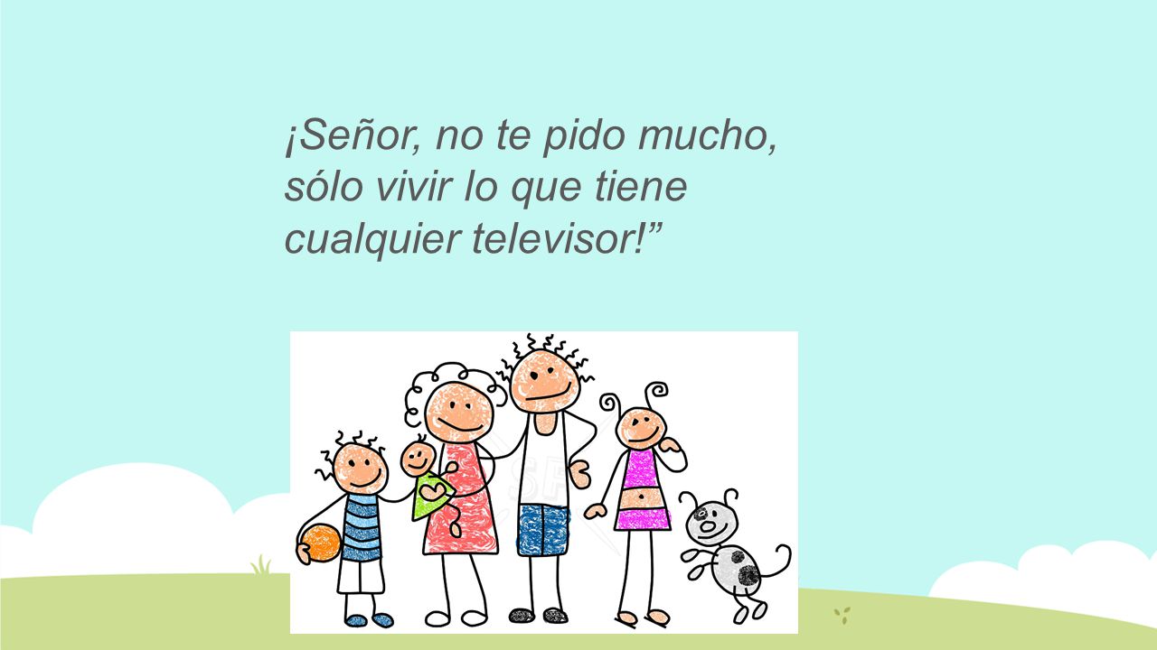 ¡Señor, no te pido mucho, sólo vivir lo que tiene cualquier televisor