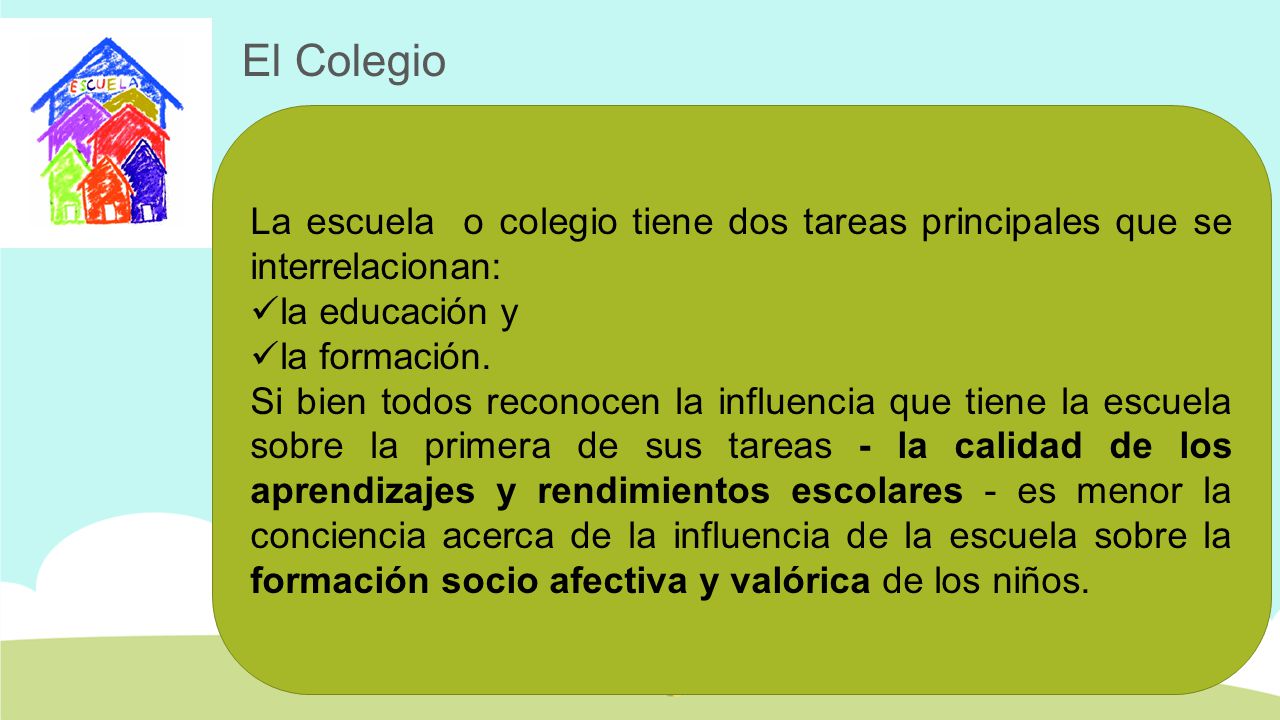 El Colegio La escuela o colegio tiene dos tareas principales que se interrelacionan: la educación y.