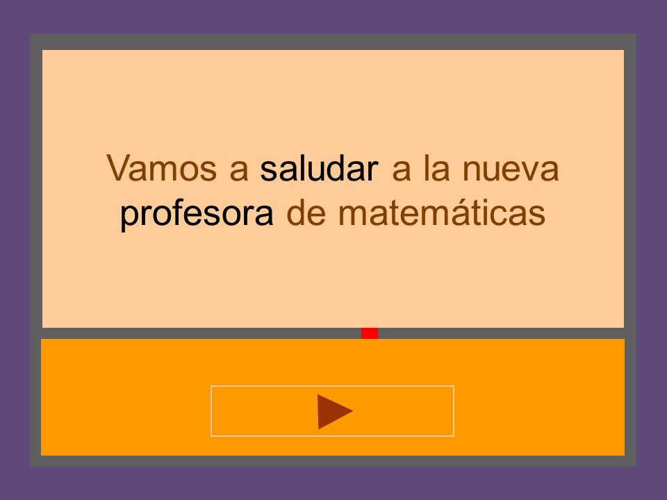 Vamos a saludar a la nueva profesora de matemáticas