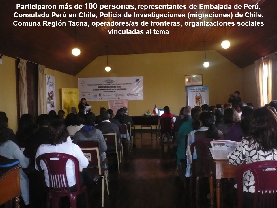 Participaron más de 100 personas, representantes de Embajada de Perú, Consulado Perú en Chile, Policía de Investigaciones (migraciones) de Chile, Comuna Región Tacna, operadores/as de fronteras, organizaciones sociales vinculadas al tema