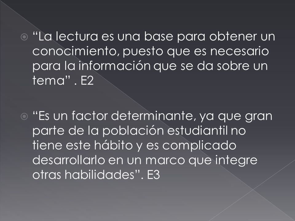 La lectura es una base para obtener un conocimiento, puesto que es necesario para la información que se da sobre un tema . E2