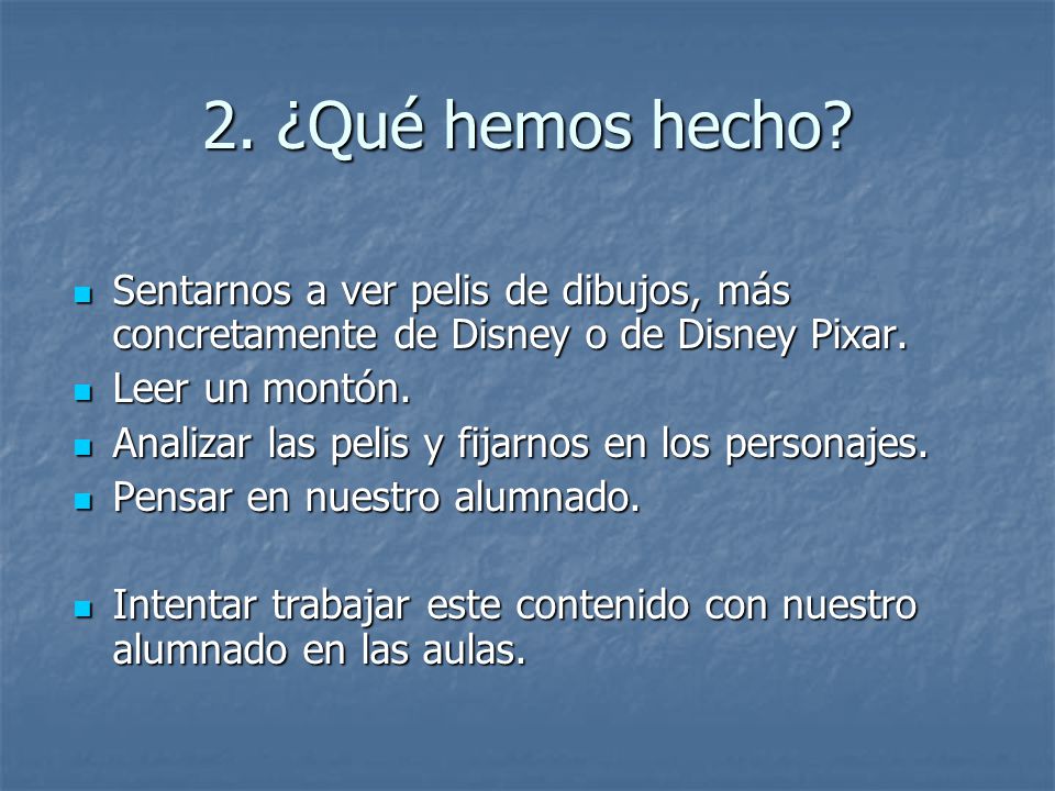 2. ¿Qué hemos hecho Sentarnos a ver pelis de dibujos, más concretamente de Disney o de Disney Pixar.