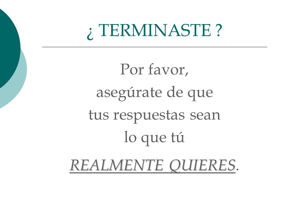 ¿ TERMINASTE Por favor, asegúrate de que tus respuestas sean