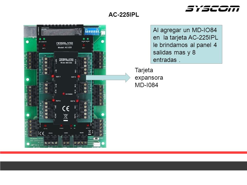 AC-225IPL Al agregar un MD-IO84 en la tarjeta AC-225IPL le brindamos al panel 4 salidas mas y 8 entradas .