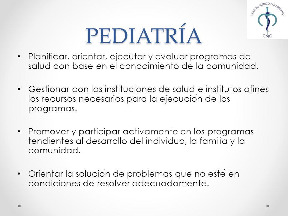 PEDIATRÍA Planificar, orientar, ejecutar y evaluar programas de salud con base en el conocimiento de la comunidad.