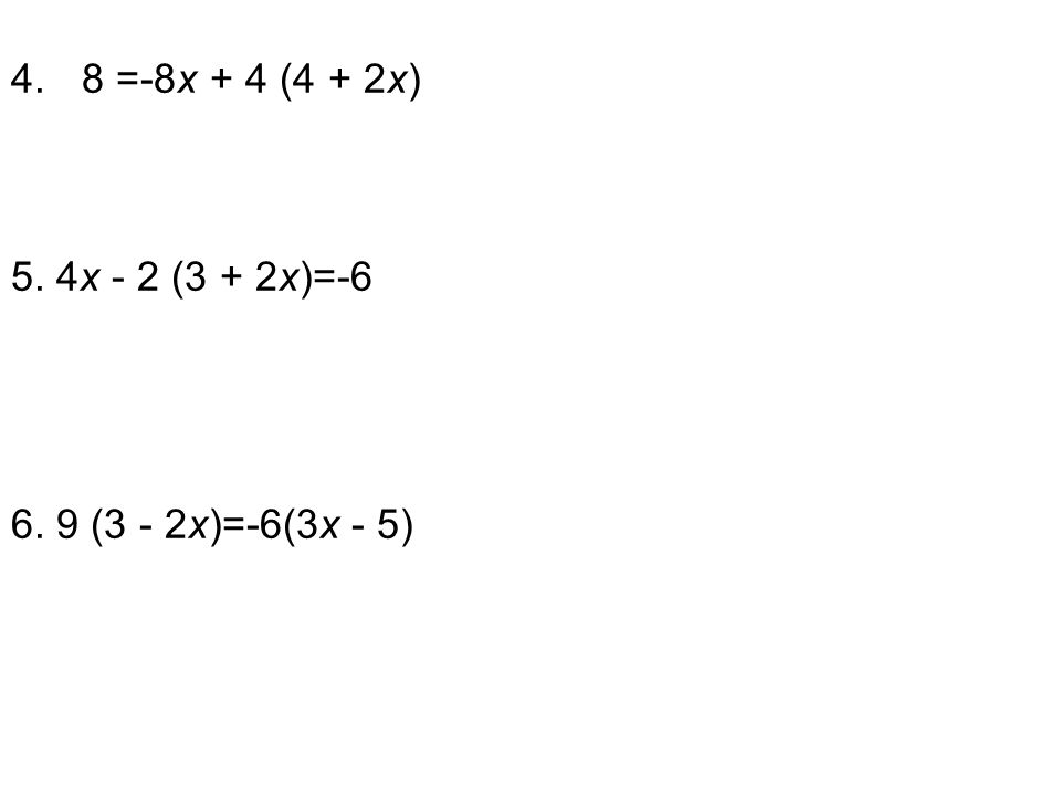 8 =-8x + 4 (4 + 2x) 4x - 2 (3 + 2x)=-6 9 (3 - 2x)=-6(3x - 5)