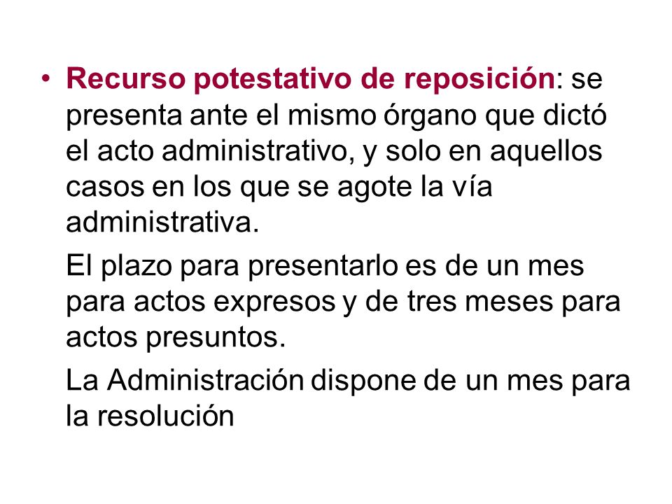 Recurso potestativo de reposición: se presenta ante el mismo órgano que dictó el acto administrativo, y solo en aquellos casos en los que se agote la vía administrativa.
