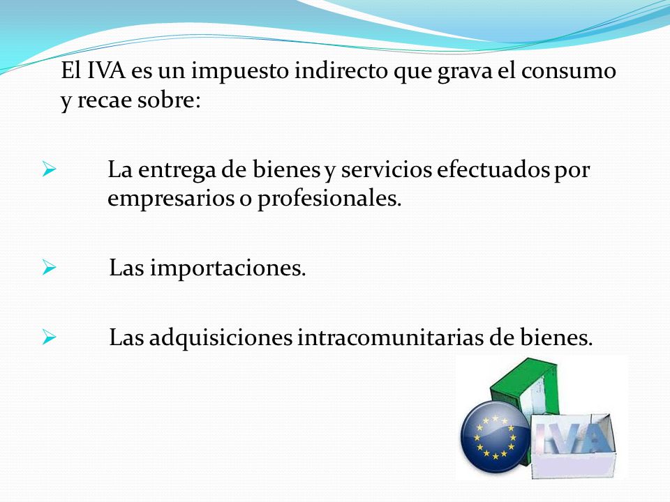 El IVA es un impuesto indirecto que grava el consumo y recae sobre: