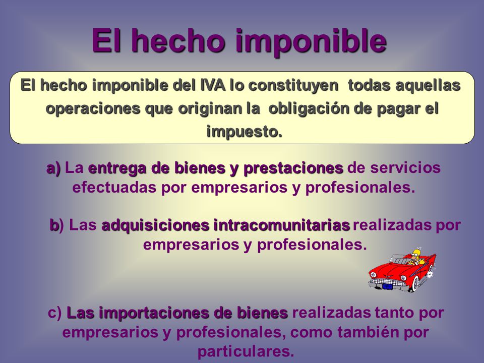 El hecho imponible El hecho imponible del IVA lo constituyen todas aquellas. operaciones que originan la obligación de pagar el.
