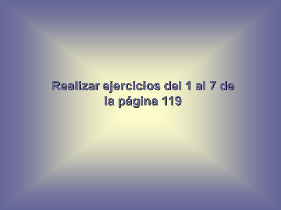 Realizar ejercicios del 1 al 7 de la página 119