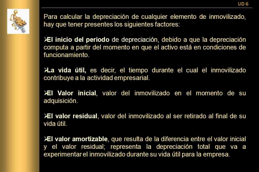 UD 6 Para calcular la depreciación de cualquier elemento de inmovilizado, hay que tener presentes los siguientes factores: