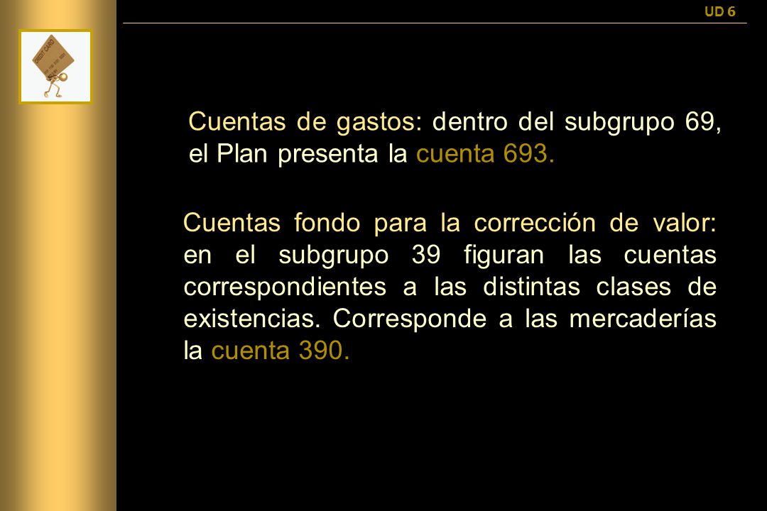 UD 6 Cuentas de gastos: dentro del subgrupo 69, el Plan presenta la cuenta 693.