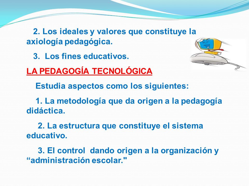 2. Los ideales y valores que constituye la axiología pedagógica.