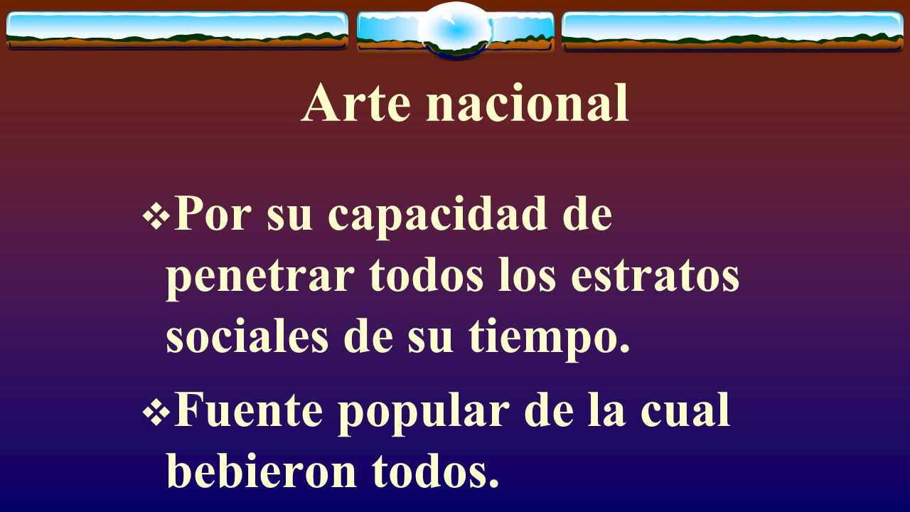 Arte nacional Por su capacidad de penetrar todos los estratos sociales de su tiempo.