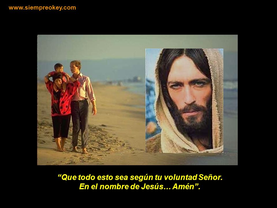 Que todo esto sea según tu voluntad Señor. En el nombre de Jesús… Amén .