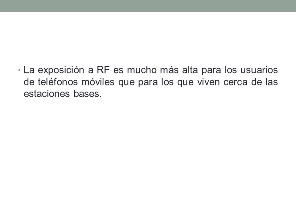 La exposición a RF es mucho más alta para los usuarios de teléfonos móviles que para los que viven cerca de las estaciones bases.