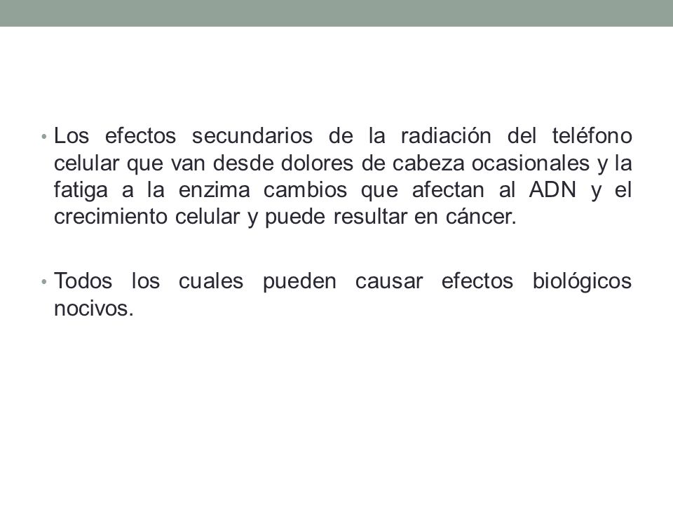 Los efectos secundarios de la radiación del teléfono celular que van desde dolores de cabeza ocasionales y la fatiga a la enzima cambios que afectan al ADN y el crecimiento celular y puede resultar en cáncer.