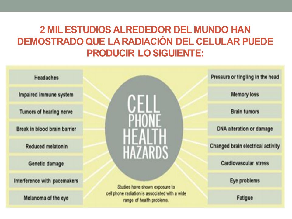 2 MIL ESTUDIOS ALREDEDOR DEL MUNDO HAN DEMOSTRADO QUE LA RADIACIÓN DEL CELULAR PUEDE PRODUCIR LO SIGUIENTE: