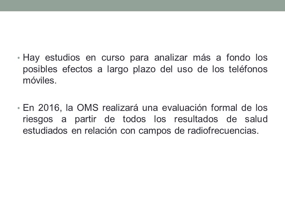 Hay estudios en curso para analizar más a fondo los posibles efectos a largo plazo del uso de los teléfonos móviles.