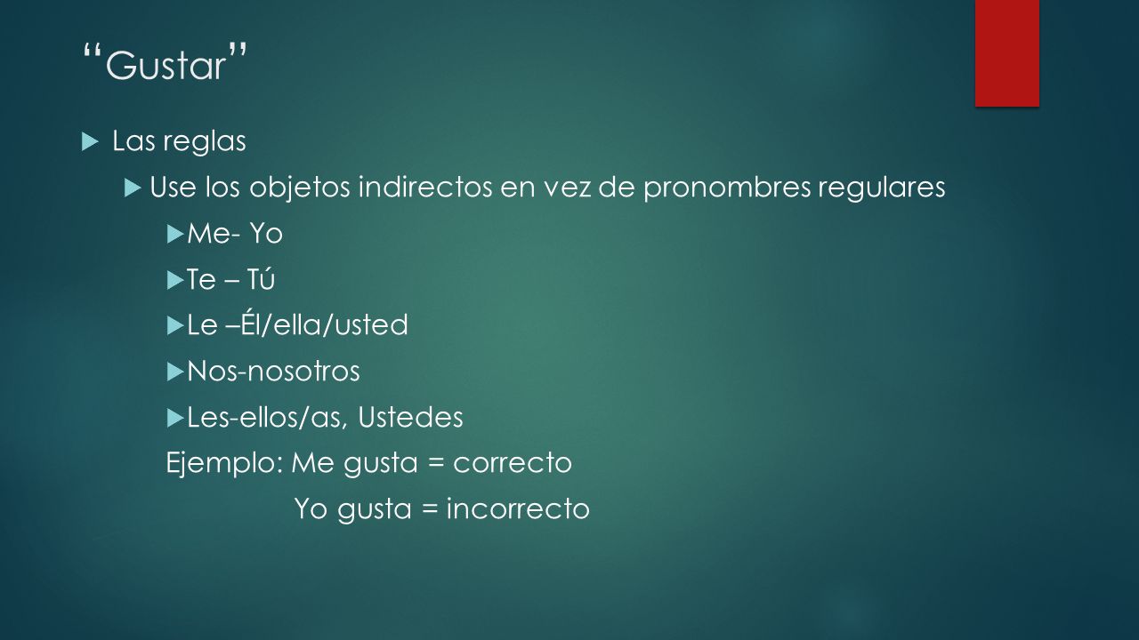 Gustar Las reglas. Use los objetos indirectos en vez de pronombres regulares. Me- Yo. Te – Tú.