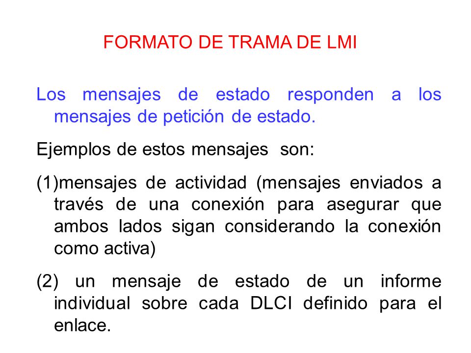 FORMATO DE TRAMA DE LMI Los mensajes de estado responden a los mensajes de petición de estado. Ejemplos de estos mensajes son: