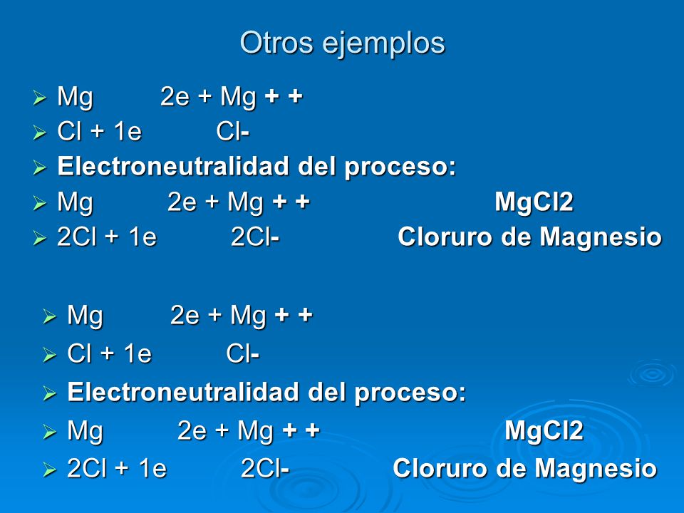 Otros ejemplos Mg 2e + Mg + + Cl + 1e Cl-