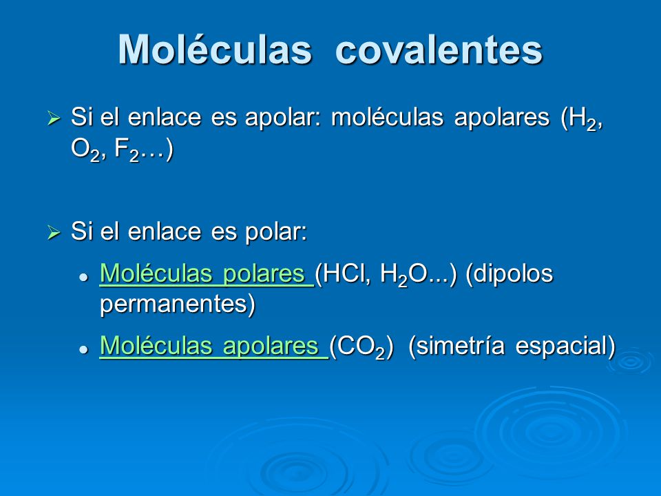 Moléculas covalentes Si el enlace es apolar: moléculas apolares (H2, O2, F2…) Si el enlace es polar: