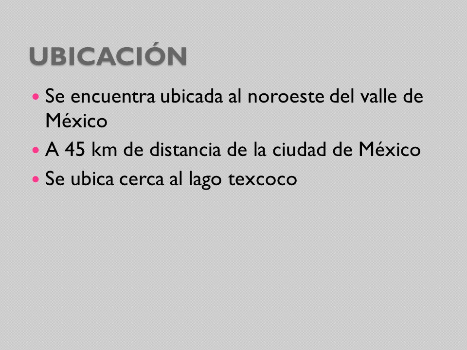 Ubicación Se encuentra ubicada al noroeste del valle de México